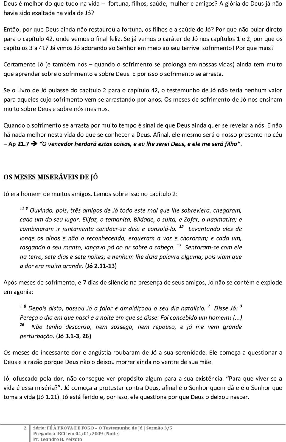 Se já vemos o caráter de Jó nos capítulos 1 e 2, por que os capítulos 3 a 41? Já vimos Jó adorando ao Senhor em meio ao seu terrível sofrimento! Por que mais?