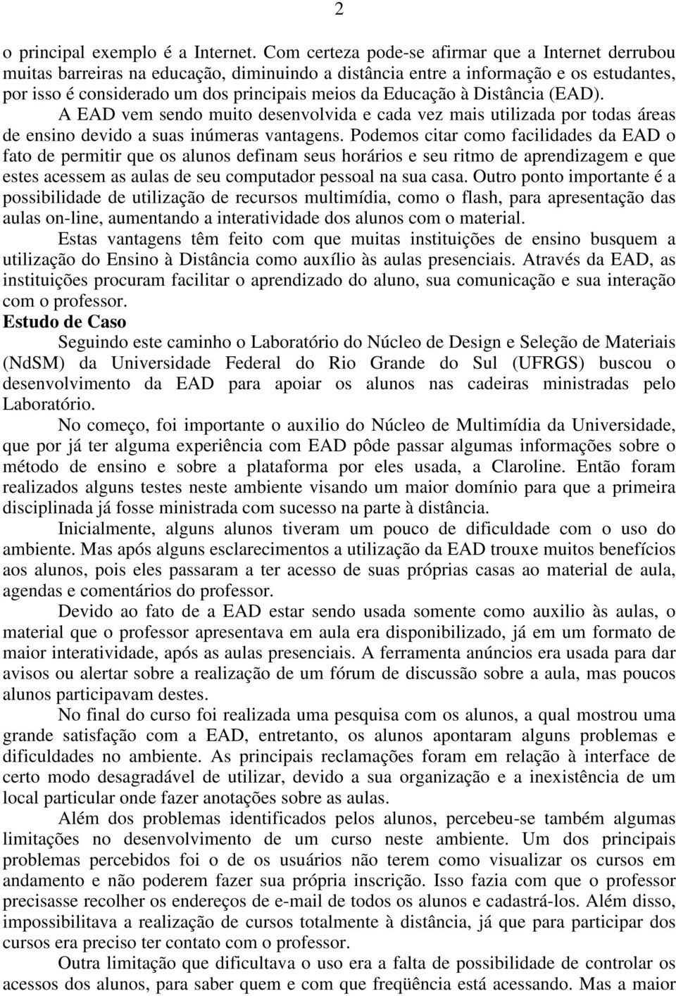 à Distância (EAD). A EAD vem sendo muito desenvolvida e cada vez mais utilizada por todas áreas de ensino devido a suas inúmeras vantagens.