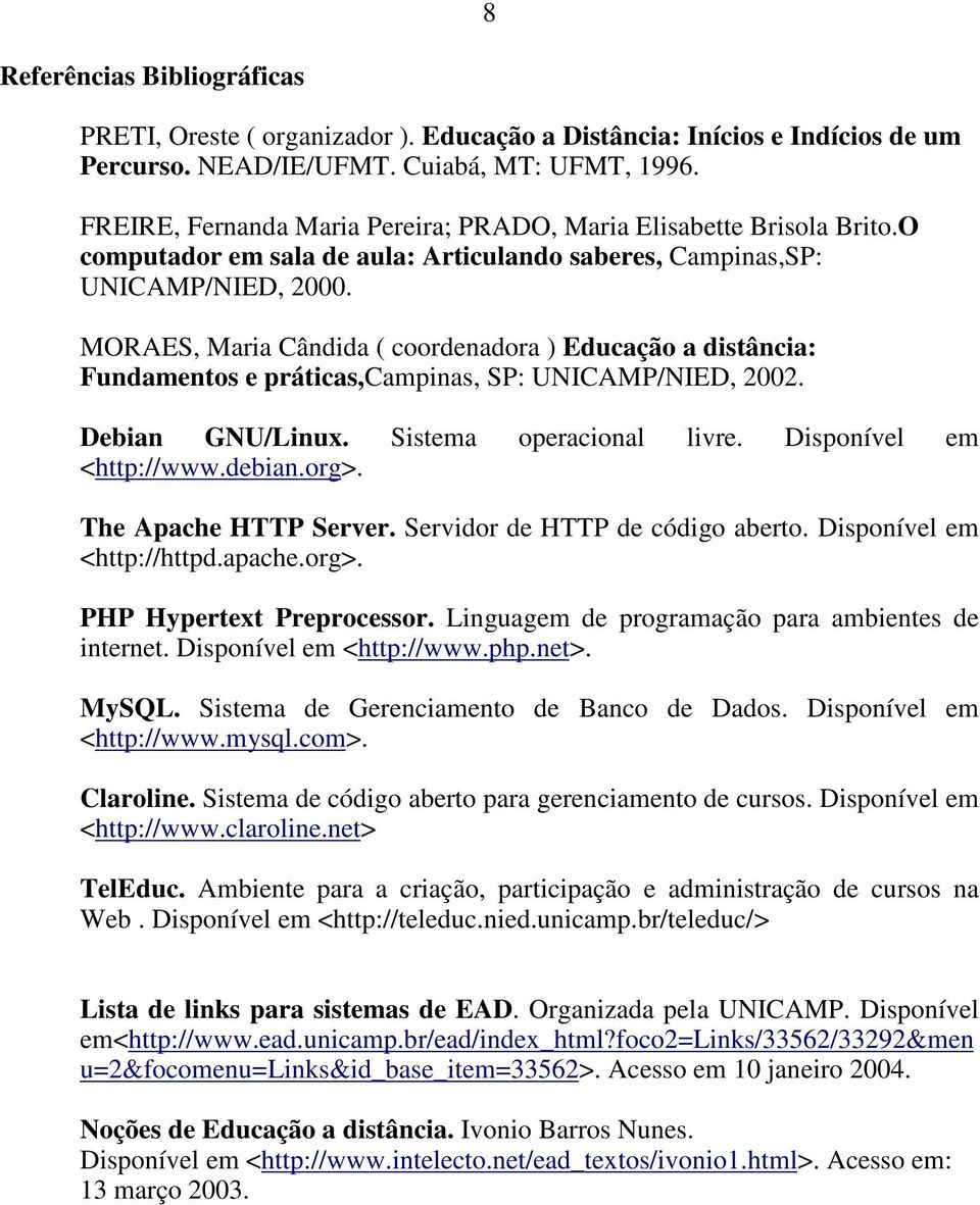 MORAES, Maria Cândida ( coordenadora ) Educação a distância: Fundamentos e práticas,campinas, SP: UNICAMP/NIED, 2002. Debian GNU/Linux. Sistema operacional livre. Disponível em <http://www.debian.