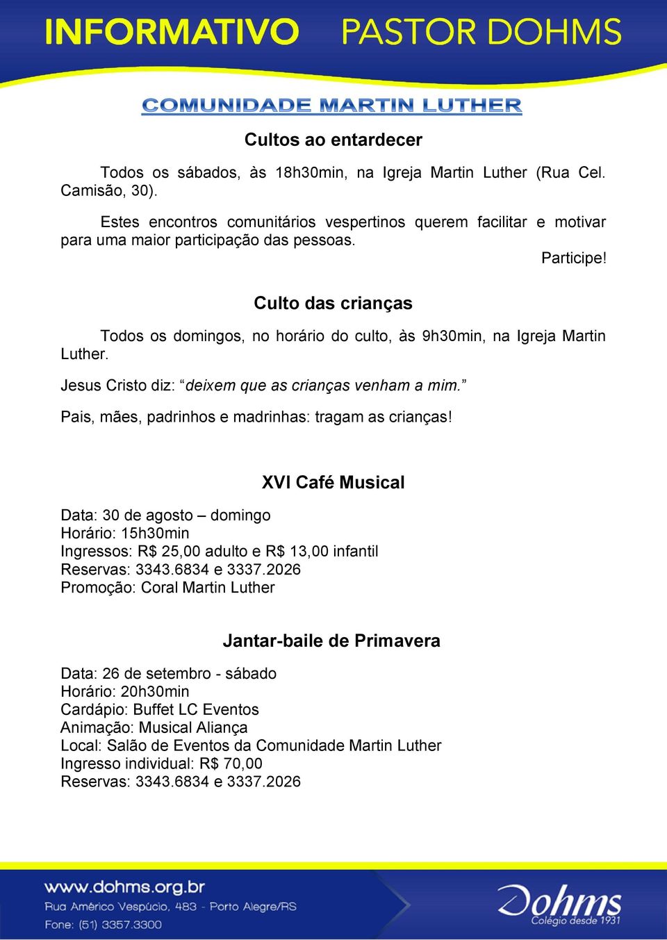 Culto das crianças Todos os domingos, no horário do culto, às 9h30min, na Igreja Martin Luther. Jesus Cristo diz: deixem que as crianças venham a mim.