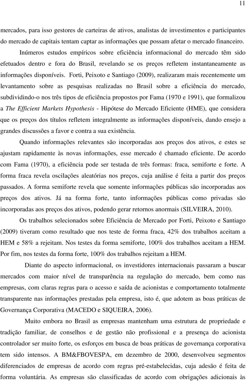 Fori, Peixoo e Saniago (2009), realizaram mais recenemene um levanameno sobre as pesquisas realizadas no Brasil sobre a eficiência do mercado, subdividindo-o nos rês ipos de eficiência proposos por