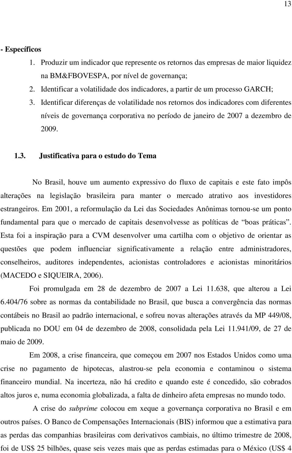 Idenificar diferenças de volailidade nos reornos dos indicadores com diferenes níveis de governança corporaiva no período de janeiro de 2007 a dezembro de 2009. 1.3.