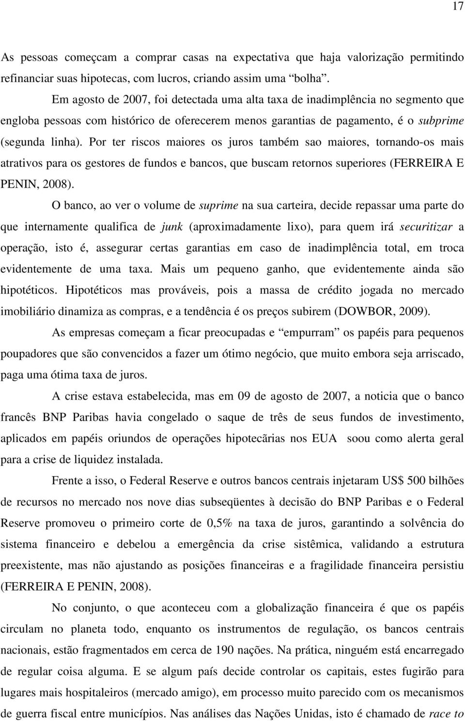 Por er riscos maiores os juros ambém sao maiores, ornando-os mais araivos para os gesores de fundos e bancos, que buscam reornos superiores (FERREIRA E PENIN, 2008).