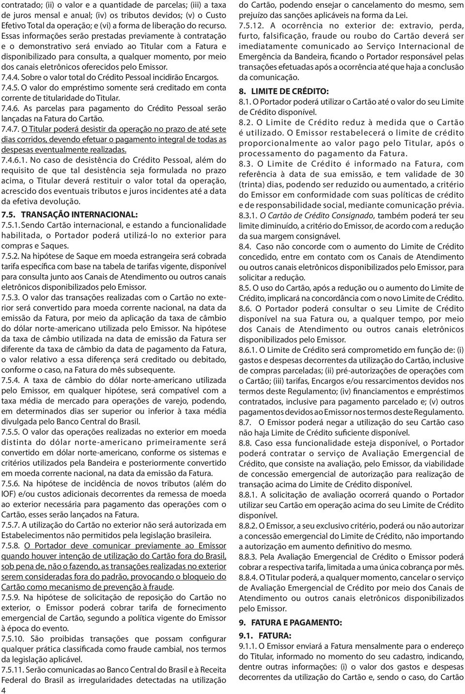 oferecidos pelo Emissor. 7.4.4. Sobre o valor total do Crédito Pessoal incidirão Encargos. 7.4.5. O valor do empréstimo somente será creditado em conta corrente de titularidade do Titular. 7.4.6.