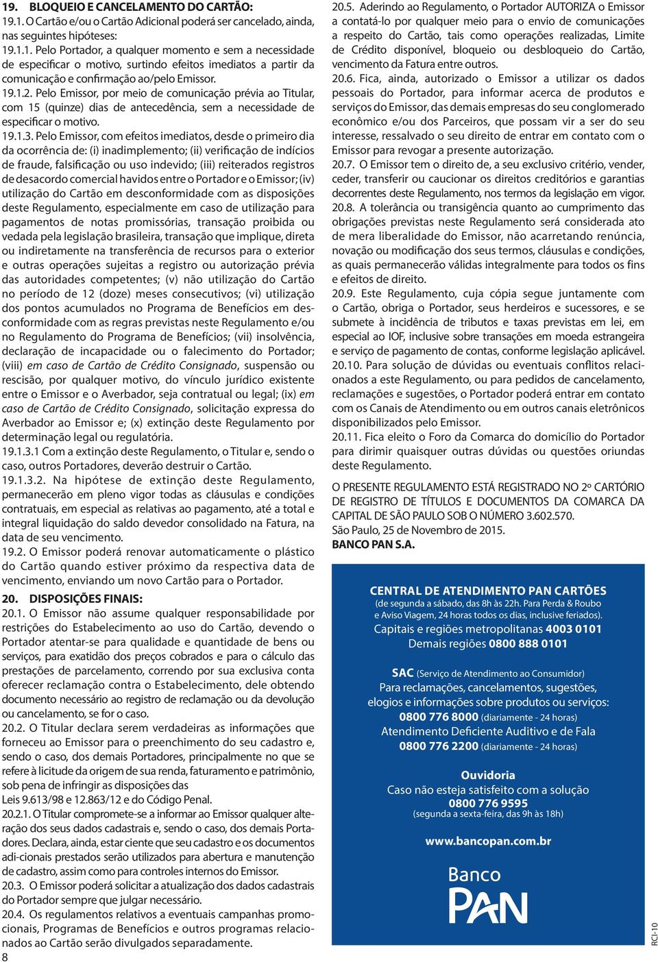 Pelo Emissor, com efeitos imediatos, desde o primeiro dia da ocorrência de: (i) inadimplemento; (ii) verificação de indícios de fraude, falsificação ou uso indevido; (iii) reiterados registros de