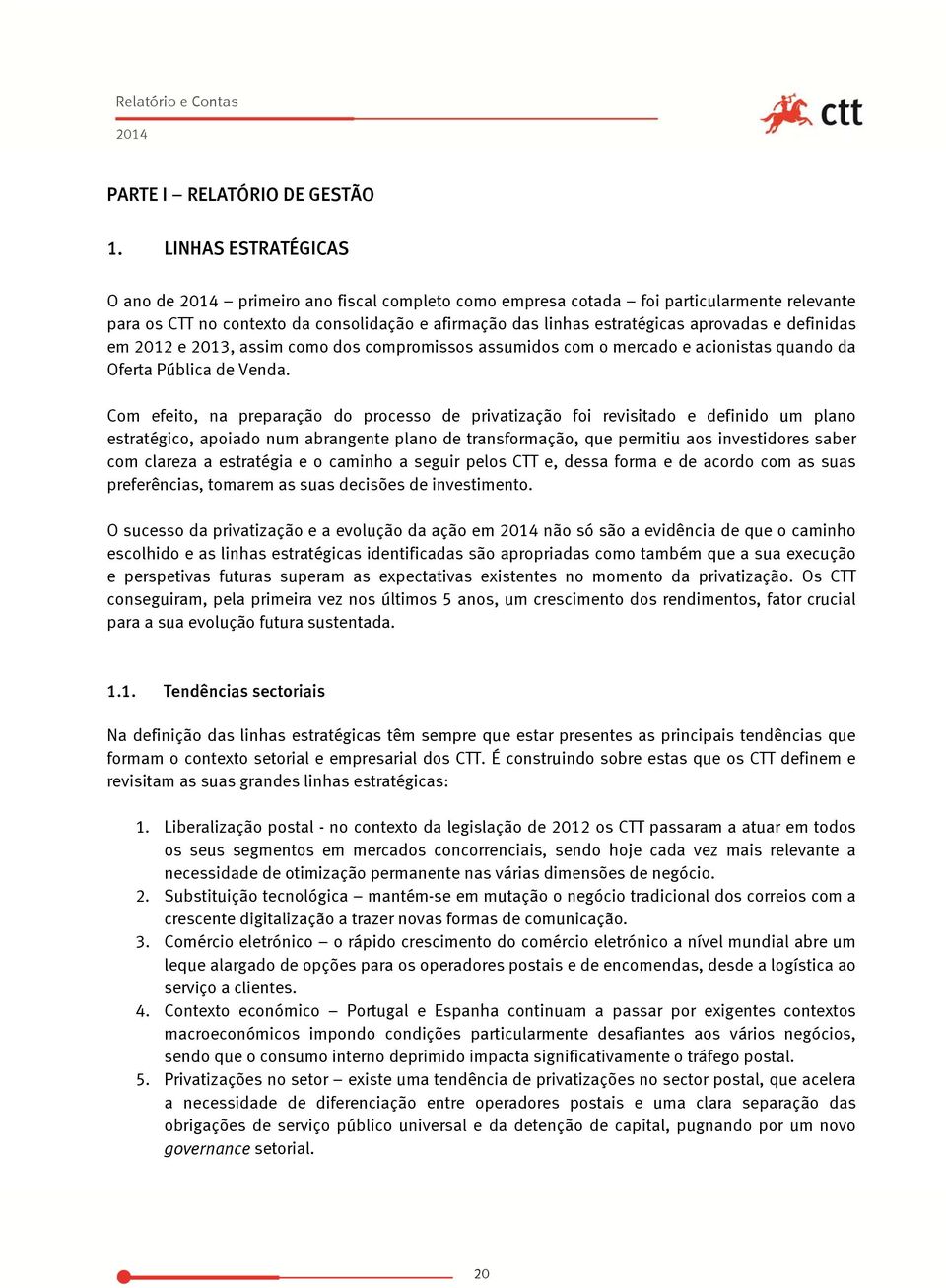 definidas em 2012 e 2013, assim como dos compromissos assumidos com o mercado e acionistas quando da Oferta Pública de Venda.