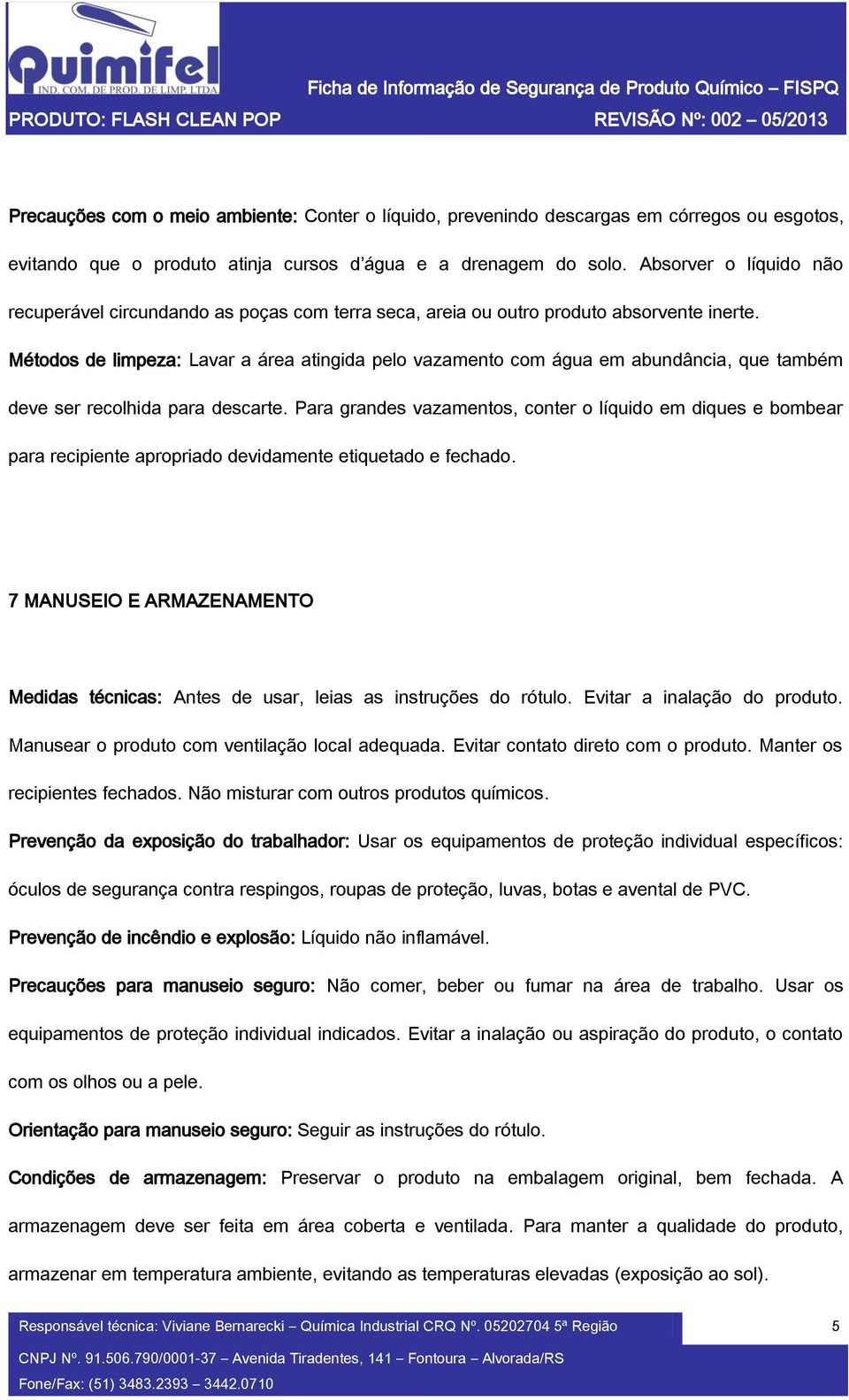 Métodos de limpeza: Lavar a área atingida pelo vazamento com água em abundância, que também deve ser recolhida para descarte.