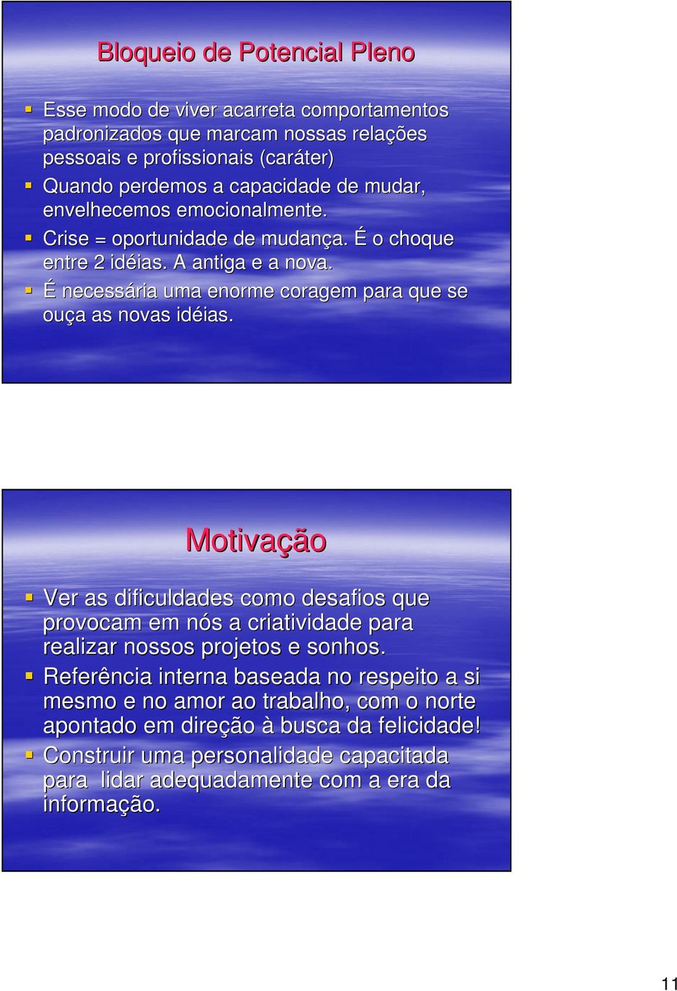 É necessária uma enorme coragem para que se ouça a as novas idéias. ias.