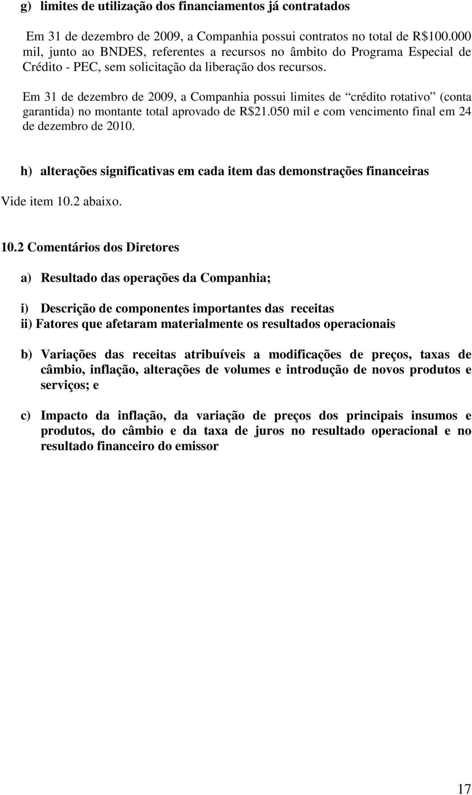 Em 31 de dezembro de 2009, a Companhia possui limites de crédito rotativo (conta garantida) no montante total aprovado de R$21.050 mil e com vencimento final em 24 de dezembro de 2010.