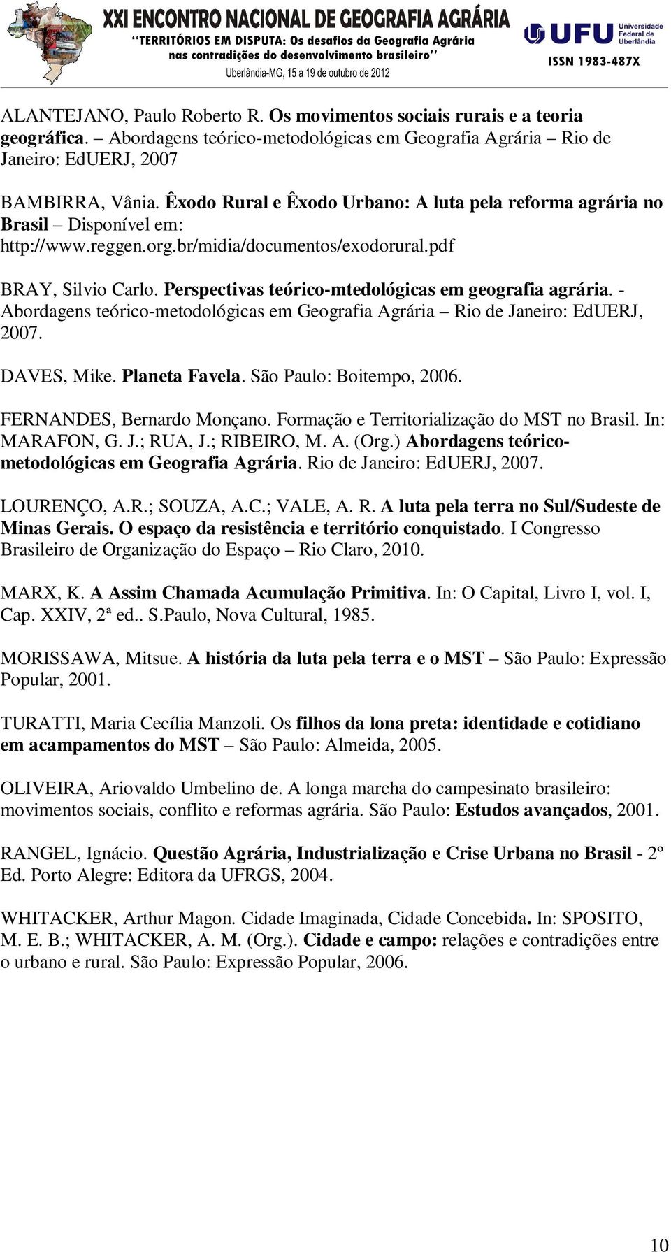 Perspectivas teórico-mtedológicas em geografia agrária. - Abordagens teórico-metodológicas em Geografia Agrária Rio de Janeiro: EdUERJ, 2007. DAVES, Mike. Planeta Favela. São Paulo: Boitempo, 2006.