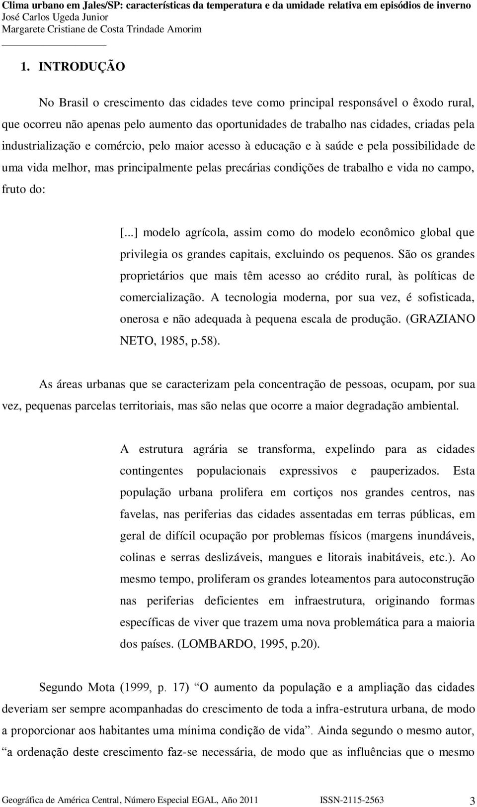 ..] modelo agrícola, assim como do modelo econômico global que privilegia os grandes capitais, excluindo os pequenos.