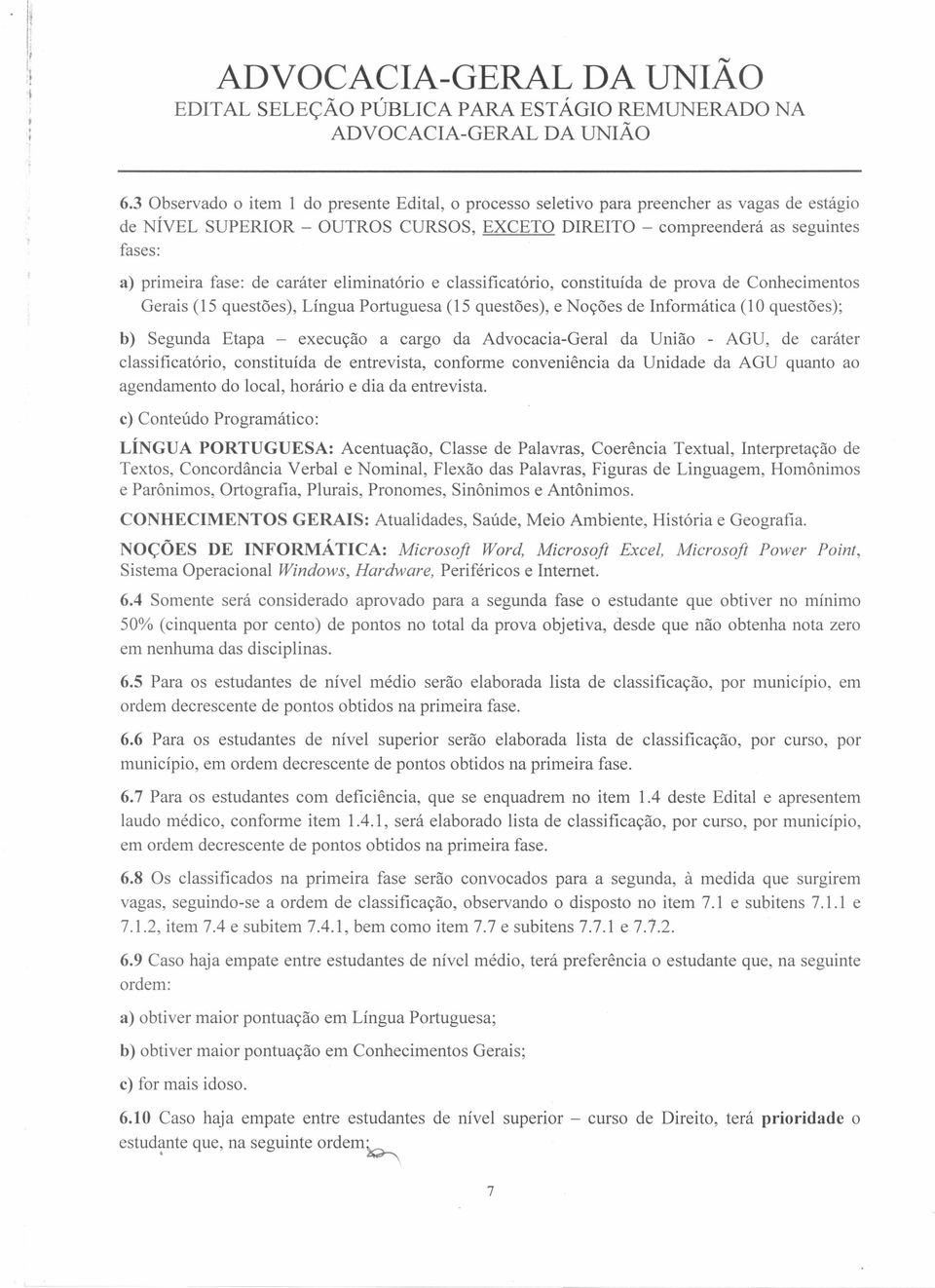 de caráter eliminatório e classificatório, constituída de prova de Conhecimentos Gerais (15 questões), Língua Portuguesa (15 questões), e Noções de Informática (10 questões); b) Segunda Etapa -