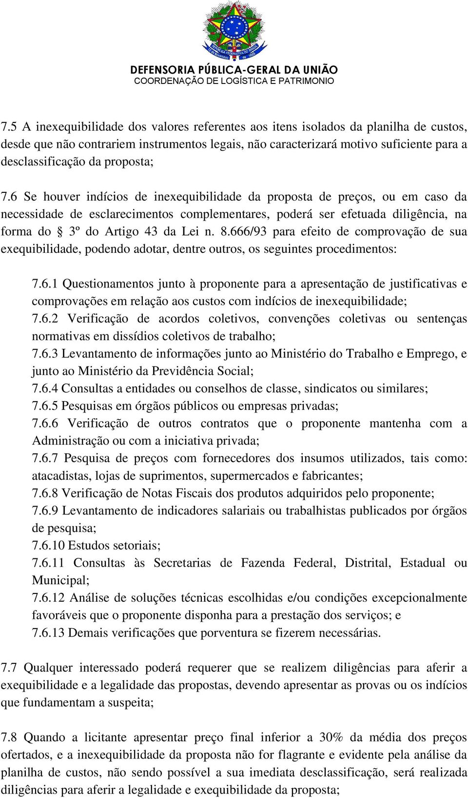 6 Se houver indícios de inexequibilidade da proposta de preços, ou em caso da necessidade de esclarecimentos complementares, poderá ser efetuada diligência, na forma do 3º do Artigo 43 da Lei n. 8.