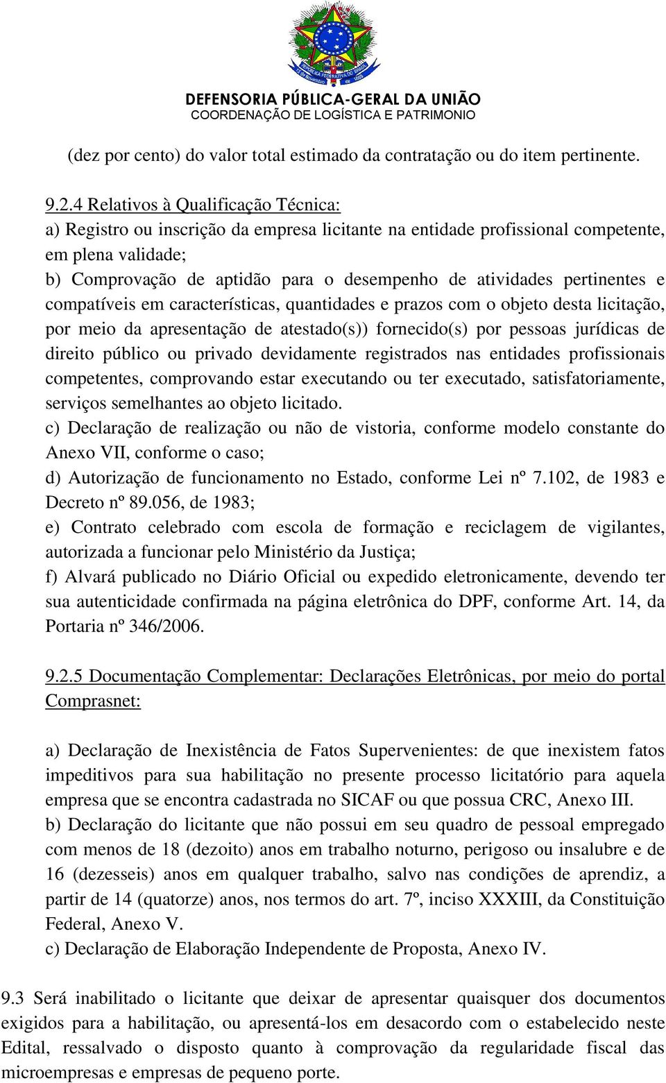 pertinentes e compatíveis em características, quantidades e prazos com o objeto desta licitação, por meio da apresentação de atestado(s)) fornecido(s) por pessoas jurídicas de direito público ou