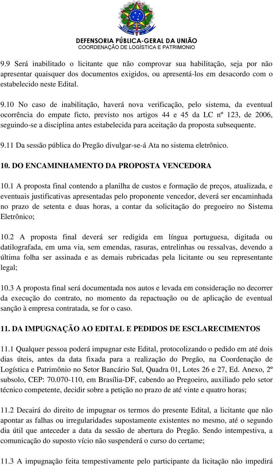 estabelecida para aceitação da proposta subsequente. 9.11 Da sessão pública do Pregão divulgar-se-á Ata no sistema eletrônico. 10. DO ENCAMINHAMENTO DA PROPOSTA VENCEDORA 10.