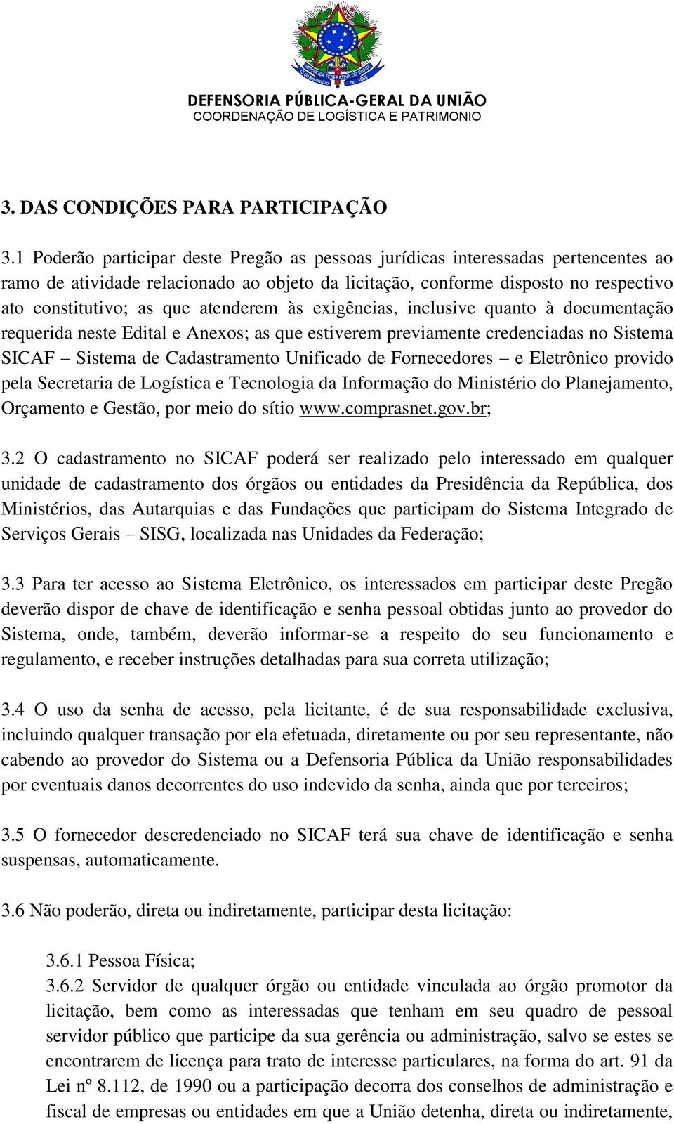 atenderem às exigências, inclusive quanto à documentação requerida neste Edital e Anexos; as que estiverem previamente credenciadas no Sistema SICAF Sistema de Cadastramento Unificado de Fornecedores