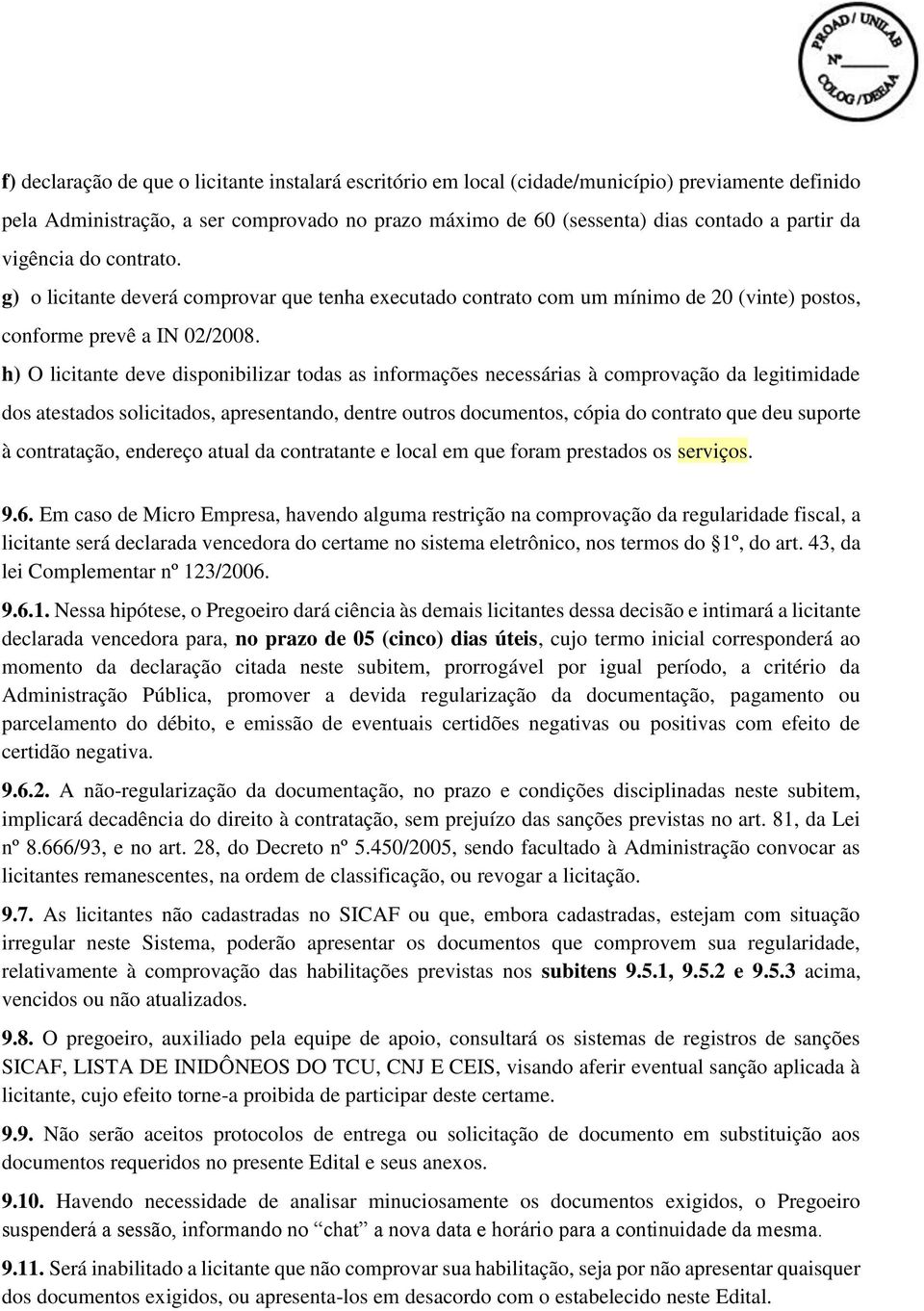 h) O licitante deve disponibilizar todas as informações necessárias à comprovação da legitimidade dos atestados solicitados, apresentando, dentre outros documentos, cópia do contrato que deu suporte