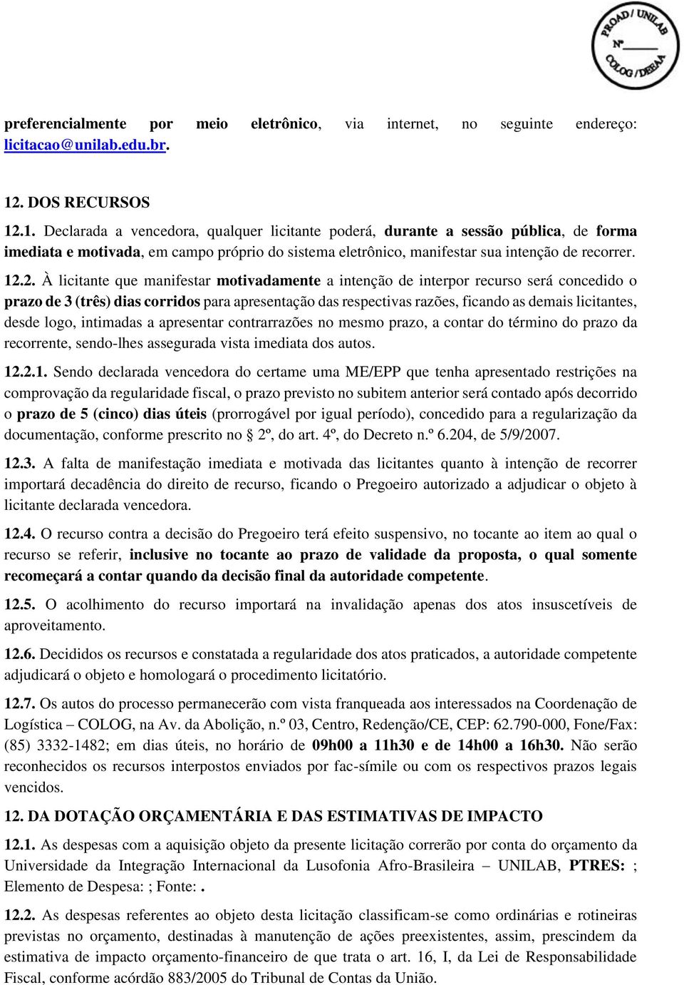 12.2. À licitante que manifestar motivadamente a intenção de interpor recurso será concedido o prazo de 3 (três) dias corridos para apresentação das respectivas razões, ficando as demais licitantes,