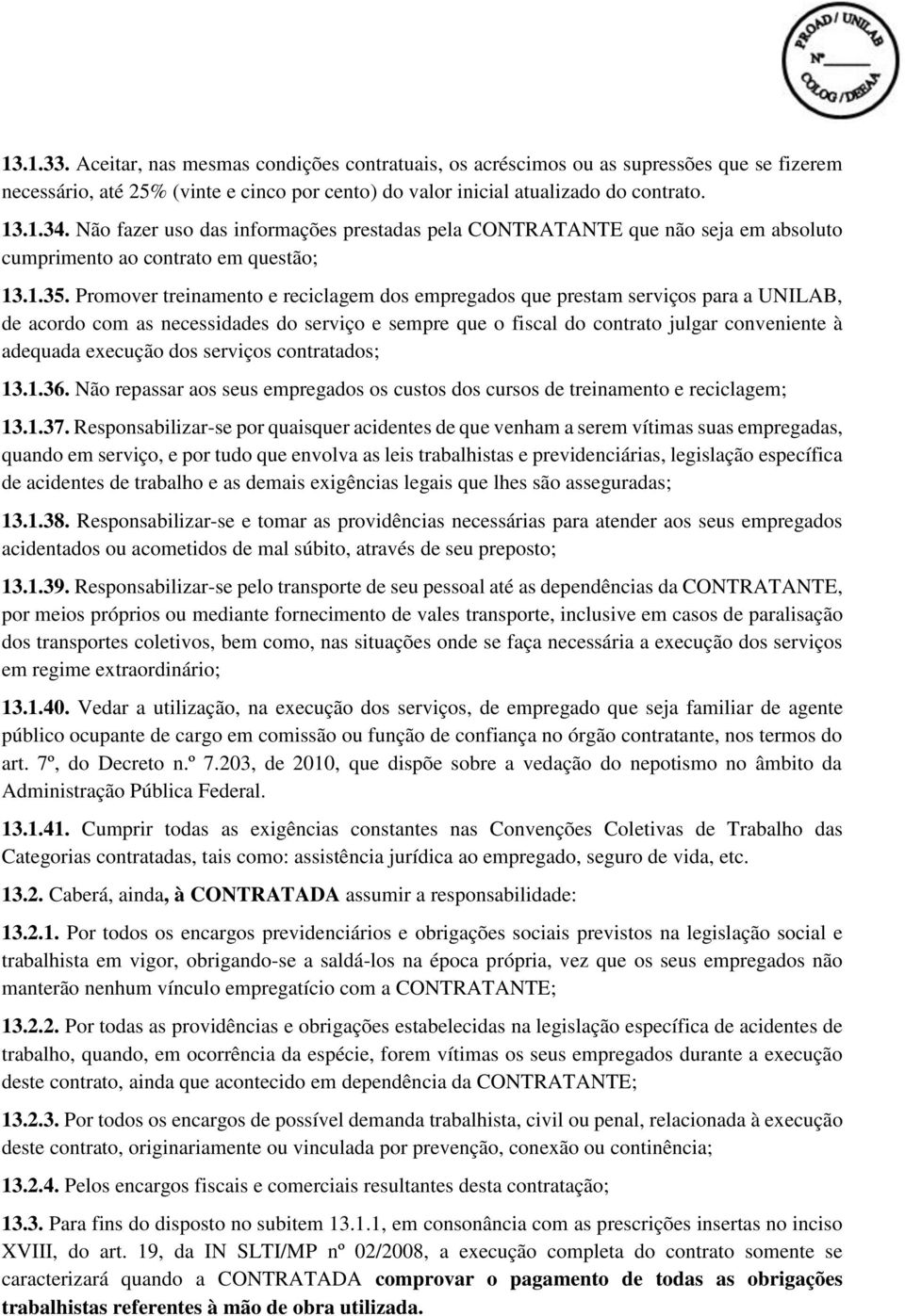 Promover treinamento e reciclagem dos empregados que prestam serviços para a UNILAB, de acordo com as necessidades do serviço e sempre que o fiscal do contrato julgar conveniente à adequada execução