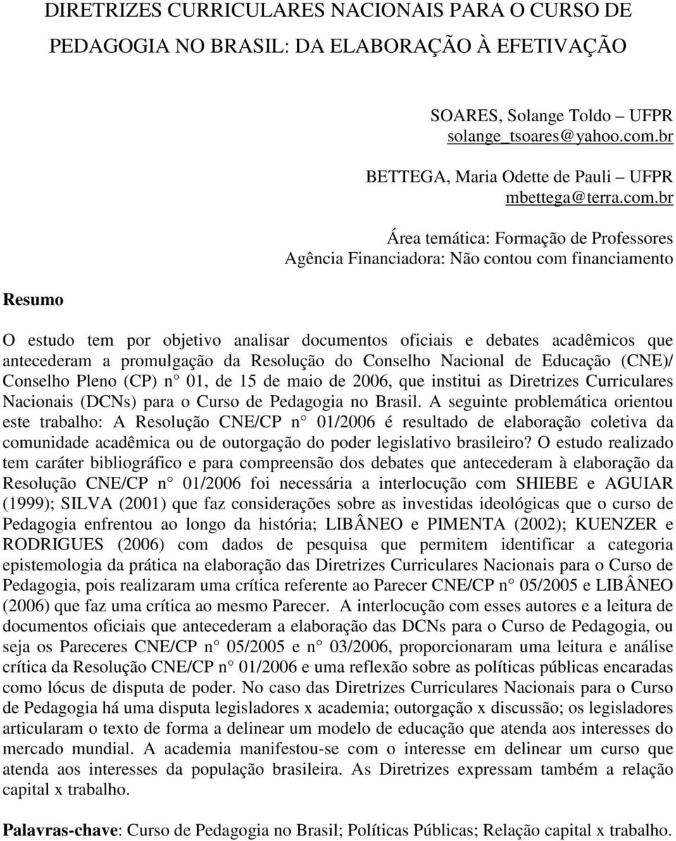 br Área temática: Formação de Professores Agência Financiadora: Não contou com financiamento O estudo tem por objetivo analisar documentos oficiais e debates acadêmicos que antecederam a promulgação