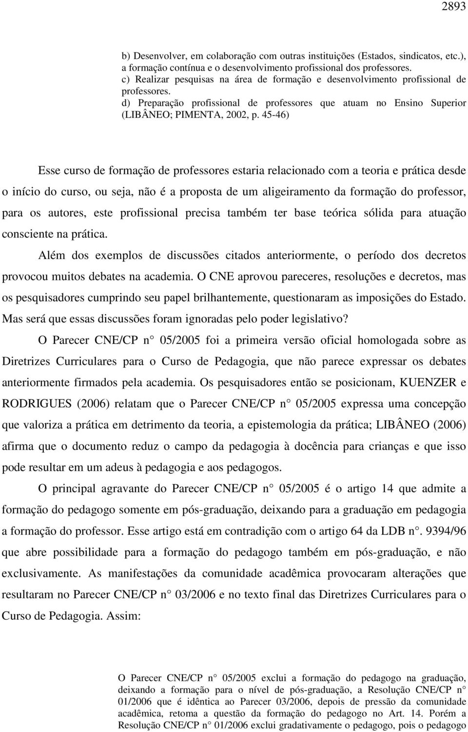 45-46) Esse curso de formação de professores estaria relacionado com a teoria e prática desde o início do curso, ou seja, não é a proposta de um aligeiramento da formação do professor, para os