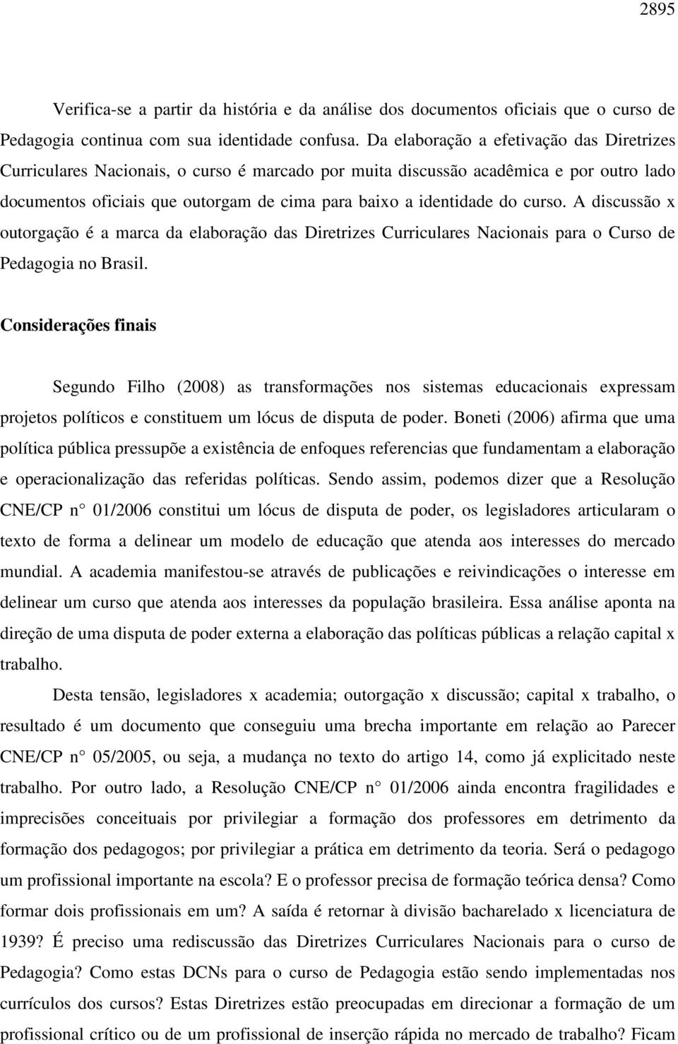 curso. A discussão x outorgação é a marca da elaboração das Diretrizes Curriculares Nacionais para o Curso de Pedagogia no Brasil.