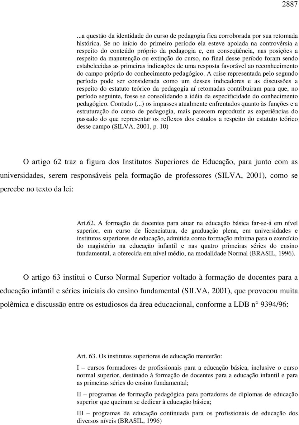 final desse período foram sendo estabelecidas as primeiras indicações de uma resposta favorável ao reconhecimento do campo próprio do conhecimento pedagógico.