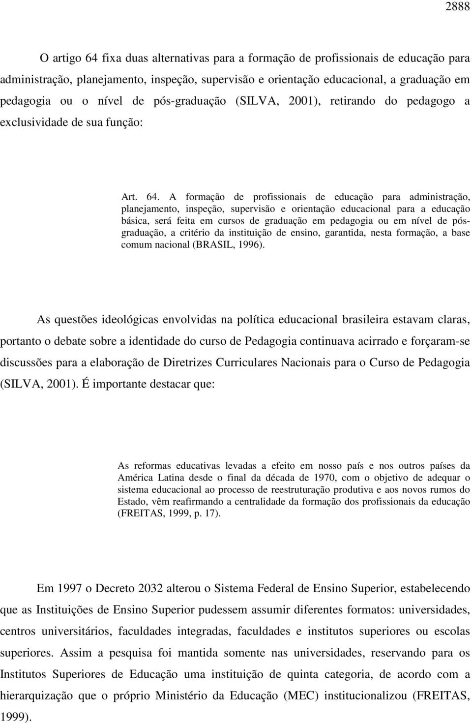 A formação de profissionais de educação para administração, planejamento, inspeção, supervisão e orientação educacional para a educação básica, será feita em cursos de graduação em pedagogia ou em