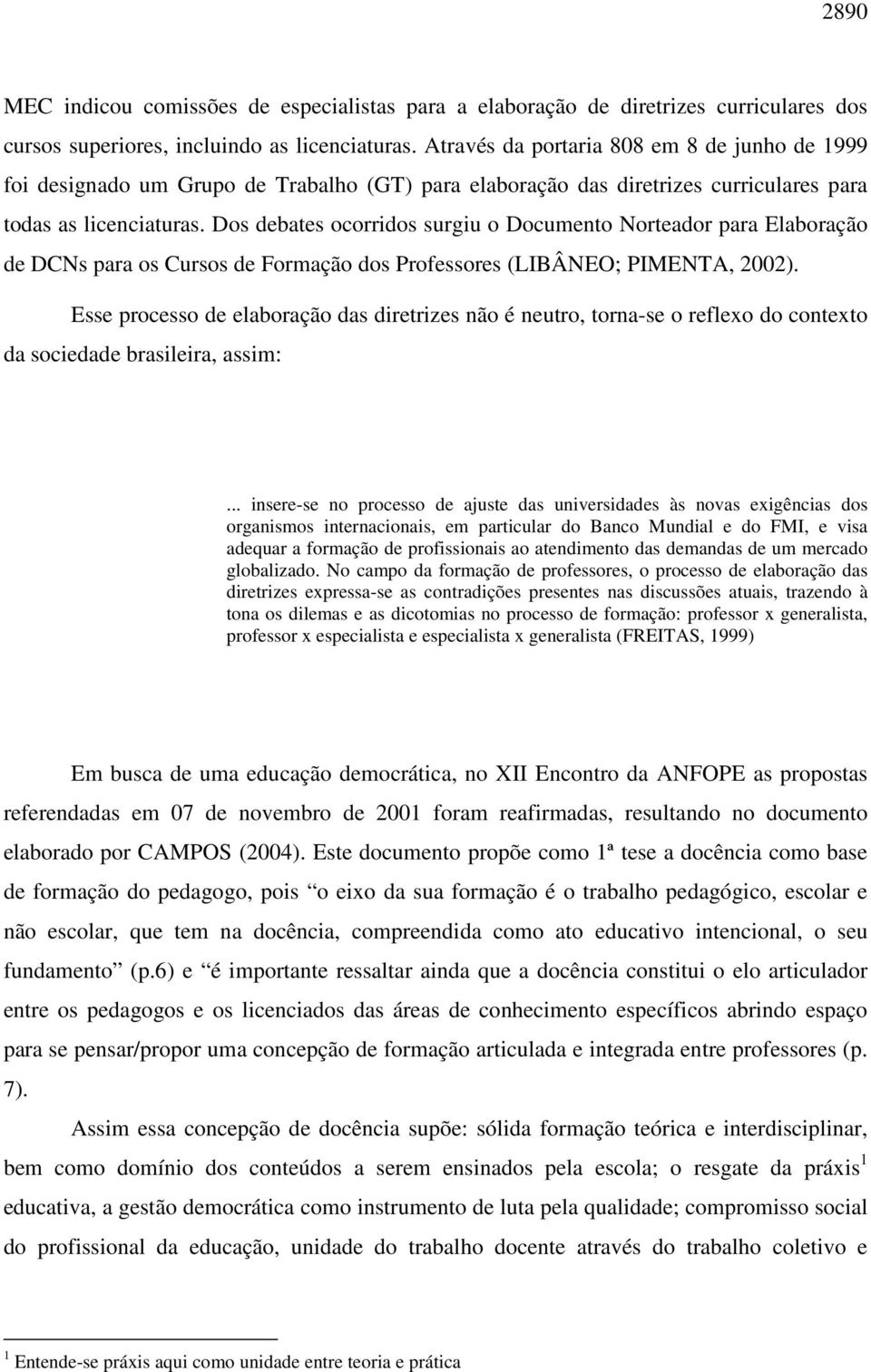 Dos debates ocorridos surgiu o Documento Norteador para Elaboração de DCNs para os Cursos de Formação dos Professores (LIBÂNEO; PIMENTA, 2002).