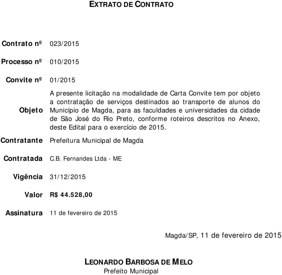 da cidade de São José do Rio Preto, conforme roteiros descritos no Anexo, deste Edital para o exercício de 2015. Contratada C.