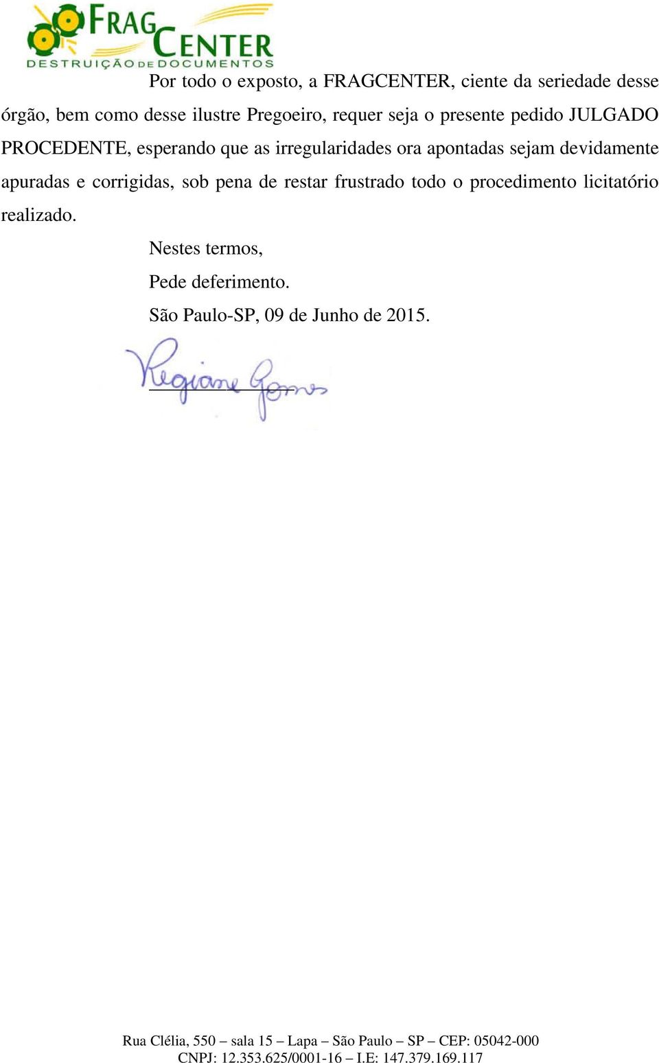 ora apontadas sejam devidamente apuradas e corrigidas, sob pena de restar frustrado todo o