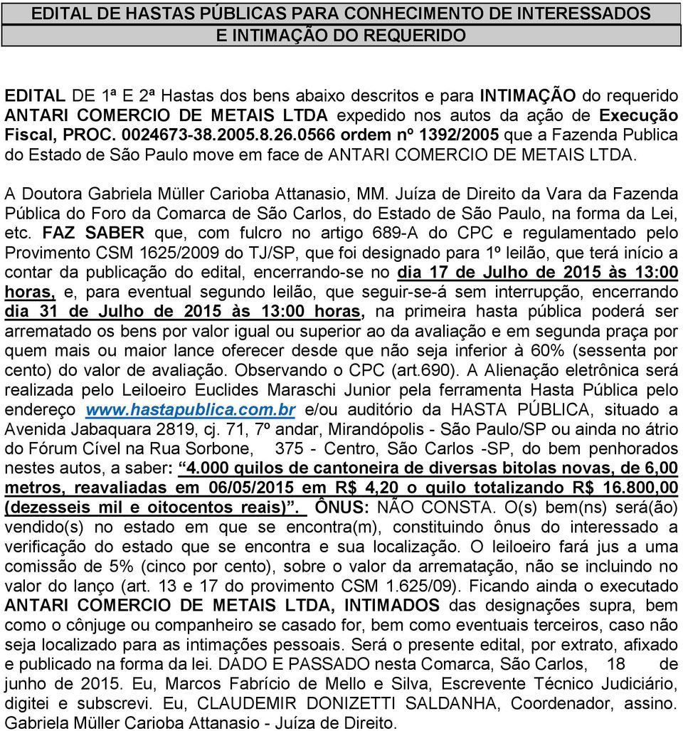 contar da publicação do edital, encerrando-se no dia 17 de Julho de 2015 às 13:00 dia 31 de Julho de 2015 às 13:00 horas, na primeira hasta pública poderá ser realizada pelo Leiloeiro Euclides