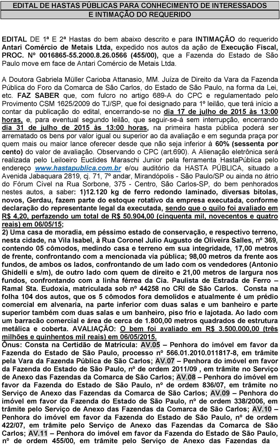 contar da publicação do edital, encerrando-se no dia 17 de julho de 2015 às 13:00 dia 31 de julho de 2015 às 13:00 horas, na primeira hasta pública poderá ser do Fórum Cível na Rua Sorbone, 375