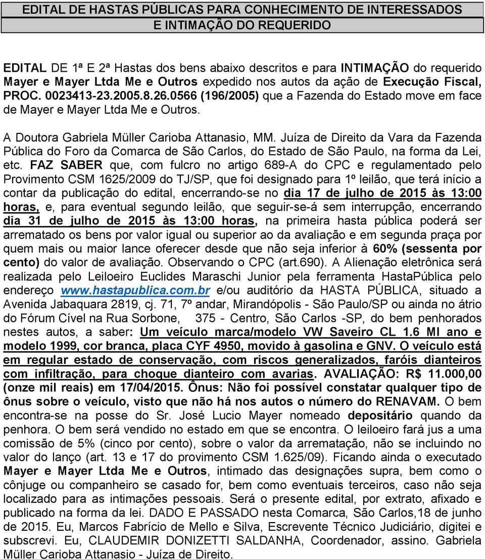 contar da publicação do edital, encerrando-se no dia 17 de julho de 2015 às 13:00 dia 31 de julho de 2015 às 13:00 horas, na primeira hasta pública poderá ser nestes autos, a saber: Um veículo