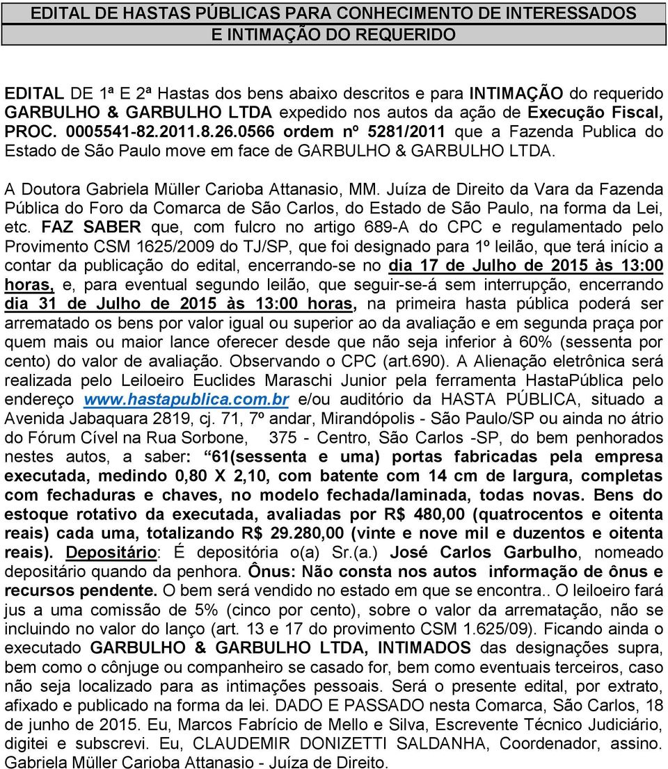 contar da publicação do edital, encerrando-se no dia 17 de Julho de 2015 às 13:00 dia 31 de Julho de 2015 às 13:00 horas, na primeira hasta pública poderá ser nestes autos, a saber: 61(sessenta e