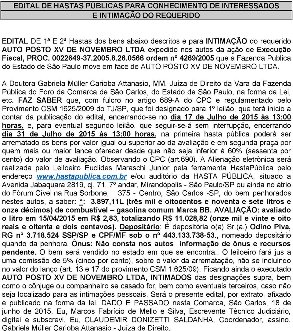 contar da publicação do edital, encerrando-se no dia 17 de Julho de 2015 às 13:00 dia 31 de Julho de 2015 às 13:00 horas, na primeira hasta pública poderá ser nestes autos, a saber: : 3.