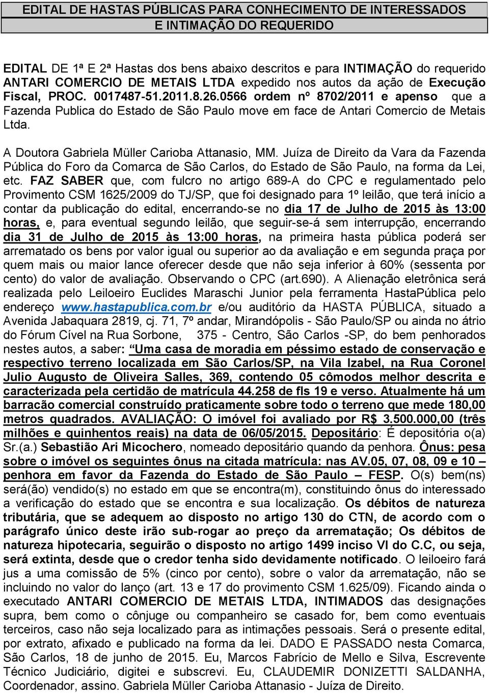 contar da publicação do edital, encerrando-se no dia 17 de Julho de 2015 às 13:00 dia 31 de Julho de 2015 às 13:00 horas, na primeira hasta pública poderá ser nestes autos, a saber: Uma casa de