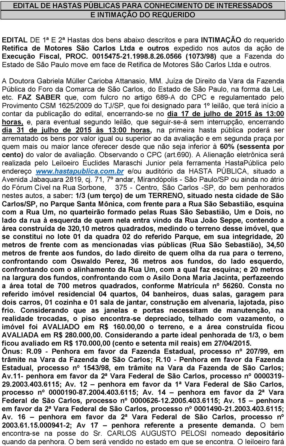 contar da publicação do edital, encerrando-se no dia 17 de julho de 2015 às 13:00 dia 31 de julho de 2015 às 13:00 horas, na primeira hasta pública poderá ser nestes autos, a saber: 1/3 (um terço) de