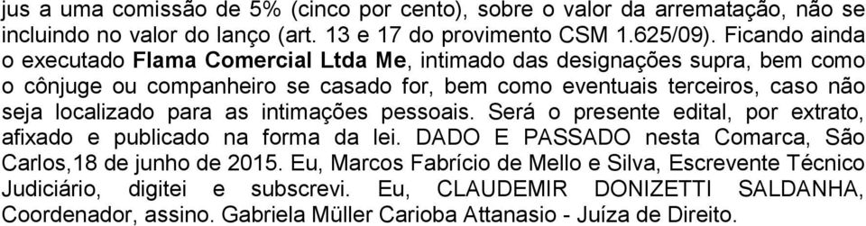 localizado para as intimações pessoais. Será o presente edital, por extrato, afixado e publicado na forma da lei. DADO E PASSADO nesta Comarca, São Carlos,18 de junho de 2015.