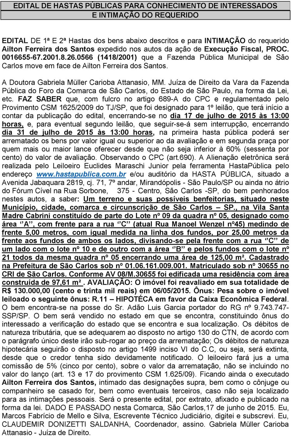 contar da publicação do edital, encerrando-se no dia 17 de julho de 2015 às 13:00 dia 31 de julho de 2015 às 13:00 horas, na primeira hasta pública poderá ser nestes autos, a saber: Um terreno e suas