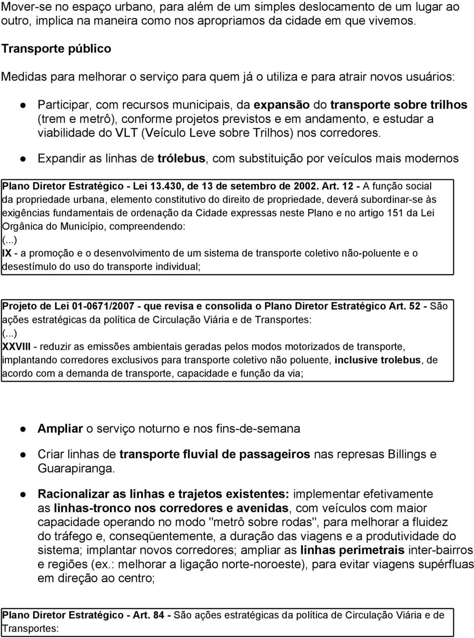 conforme projetos previstos e em andamento, e estudar a viabilidade do VLT (Veículo Leve sobre Trilhos) nos corredores.