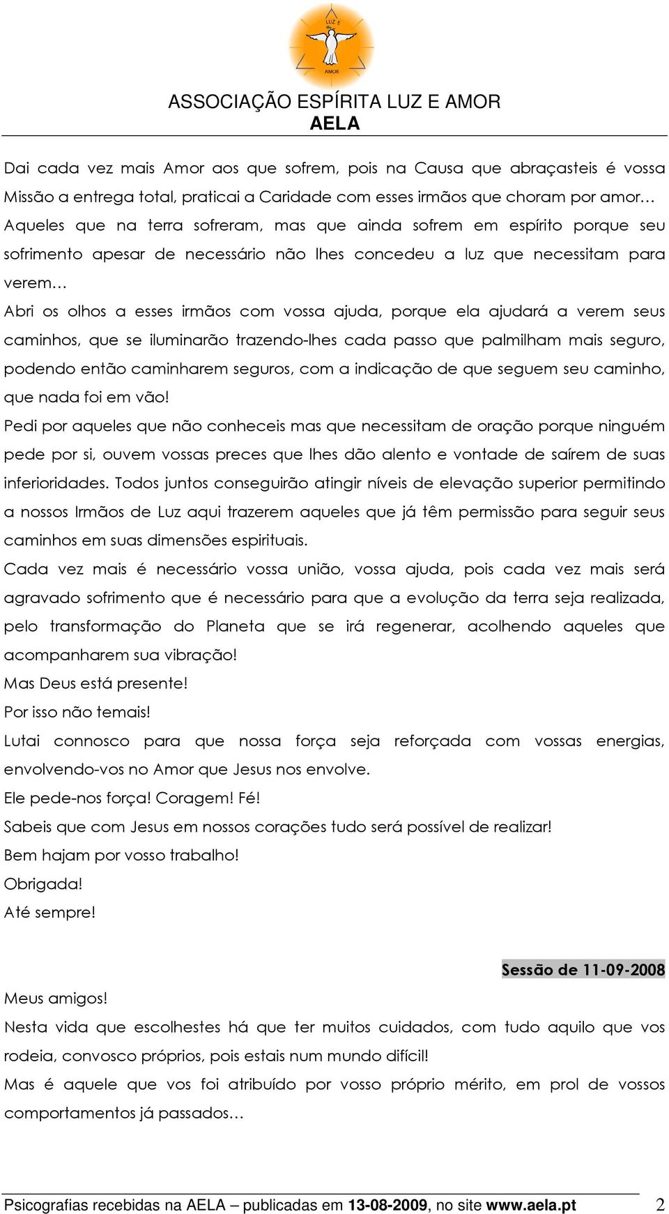 caminhos, que se iluminarão trazendo-lhes cada passo que palmilham mais seguro, podendo então caminharem seguros, com a indicação de que seguem seu caminho, que nada foi em vão!