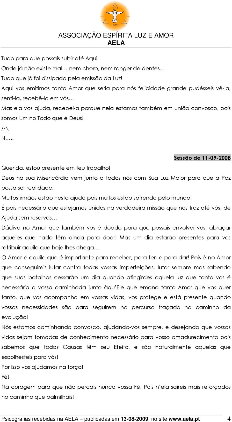 no Todo que é Deus! /-\ N.! Querida, estou presente em teu trabalho! Deus na sua Misericórdia vem junto a todos nós com Sua Luz Maior para que a Paz possa ser realidade.