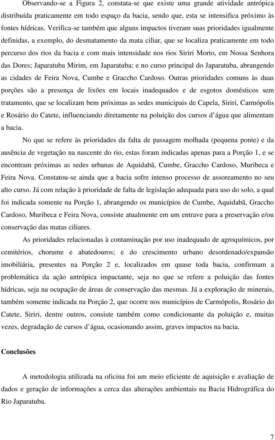 mais intensidade nos rios Siriri Morto, em Nossa Senhora das Dores; Japaratuba Mirim, em Japaratuba; e no curso principal do Japaratuba, abrangendo as cidades de Feira Nova, Cumbe e Graccho Cardoso.