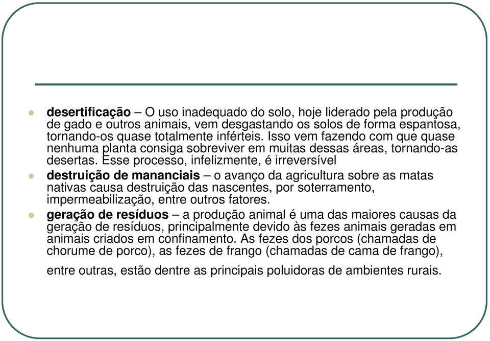 Esse processo, infelizmente, é irreversível destruição de mananciais o avanço da agricultura sobre as matas nativas causa destruição das nascentes, por soterramento, impermeabilização, entre outros