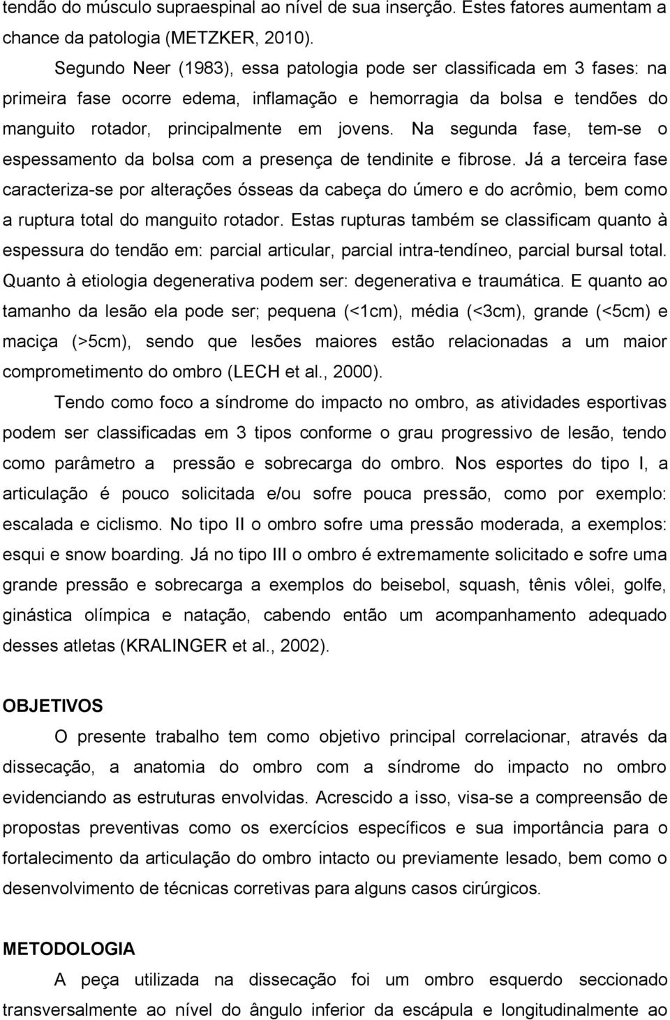 Na segunda fase, tem-se o espessamento da bolsa com a presença de tendinite e fibrose.