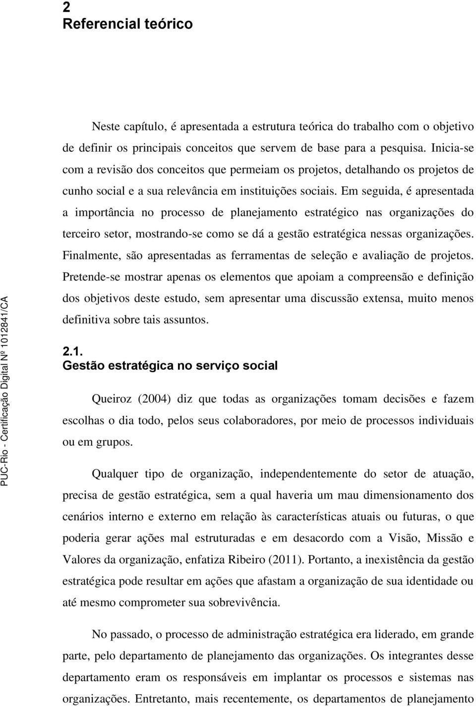 Em seguida, é apresentada a importância no processo de planejamento estratégico nas organizações do terceiro setor, mostrando-se como se dá a gestão estratégica nessas organizações.