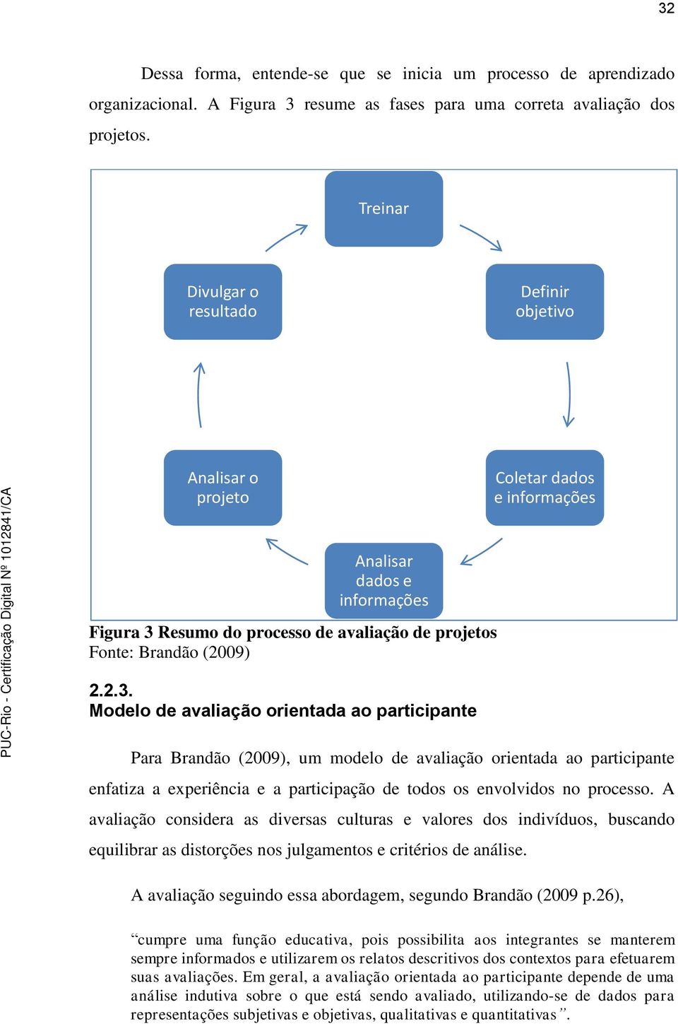 2.3. Modelo de avaliação orientada ao participante Para Brandão (2009), um modelo de avaliação orientada ao participante enfatiza a experiência e a participação de todos os envolvidos no processo.