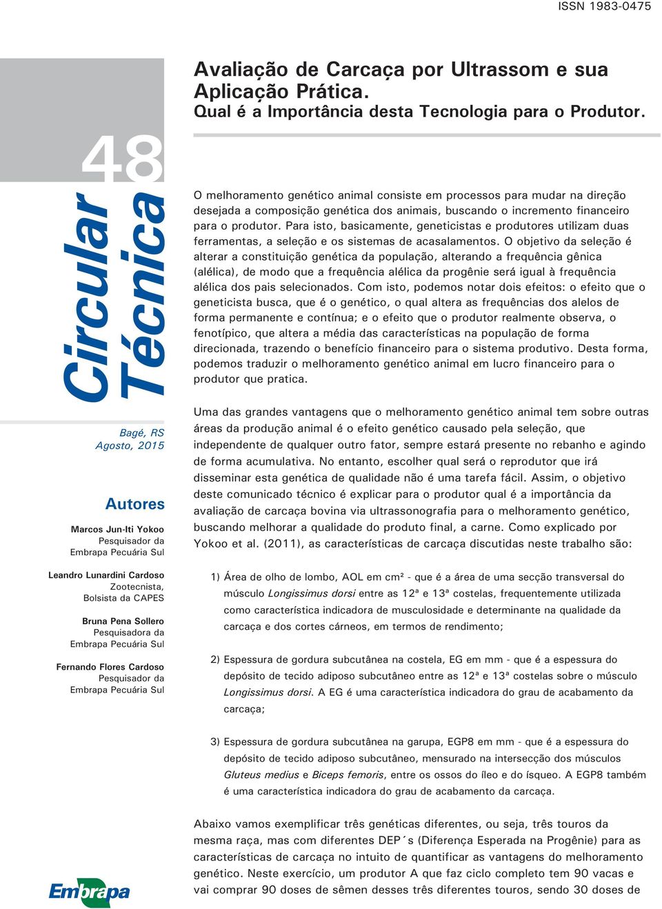 animais, buscando o incremento financeiro para o produtor. Para isto, basicamente, geneticistas e produtores utilizam duas ferramentas, a seleção e os sistemas de acasalamentos.