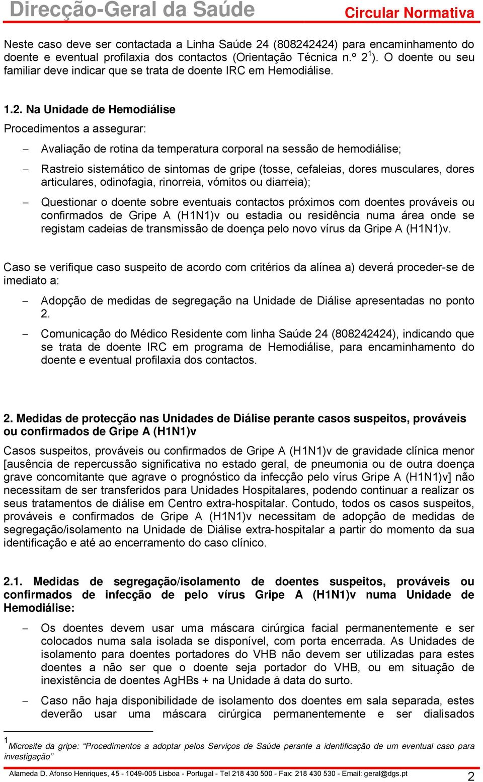 Na Unidade de Hemodiálise Procedimentos a assegurar: Avaliação de rotina da temperatura corporal na sessão de hemodiálise; Rastreio sistemático de sintomas de gripe (tosse, cefaleias, dores